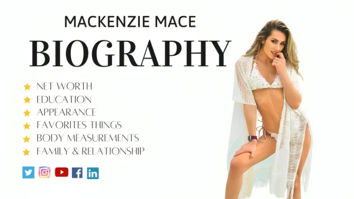 Mackenzie Mace Bio, Age, Height, Career, Affairs, and Net Worth