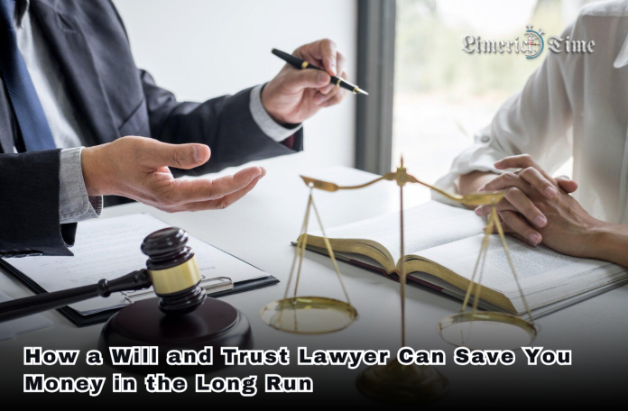 How a Will and Trust Lawyer Can Save You Money in the Long Run