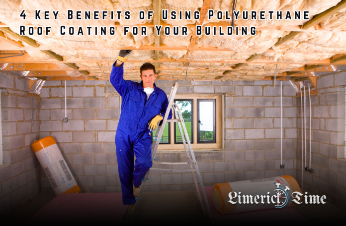 4 Key Benefits of Using Polyurethane Roof Coating for Your Building