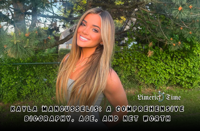 Kayla Manousselis: A Comprehensive Biography, Age, and Net Worth