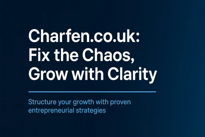Charfen.co.uk: Fix the Chaos, Grow with Clarity